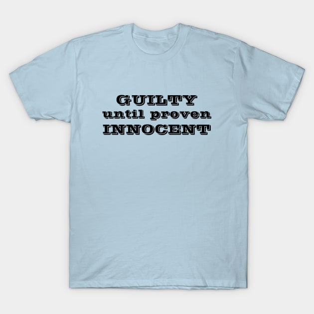 Guilty until proven Innocent T-Shirt by BishopCras